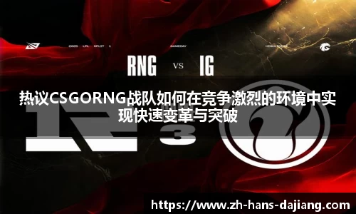 热议CSGORNG战队如何在竞争激烈的环境中实现快速变革与突破