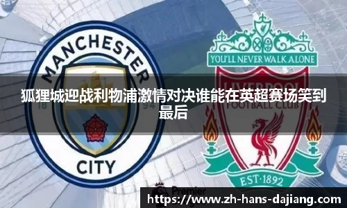 狐狸城迎战利物浦激情对决谁能在英超赛场笑到最后